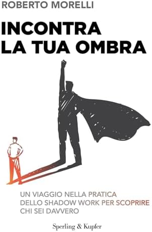 Incontra la tua ombra. Un viaggio nella pratica dello shadow work per scoprire chi sei davvero