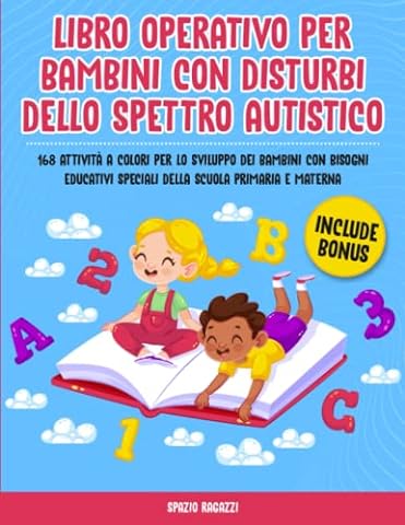 Libro Operativo per Bambini con Disturbi dello Spettro Autistico: 168 Attivit&agrave; a Colori per lo Sviluppo dei Bambini con Bisogni Educativi Speciali della Scuola Primaria e Materna | Include Bonus